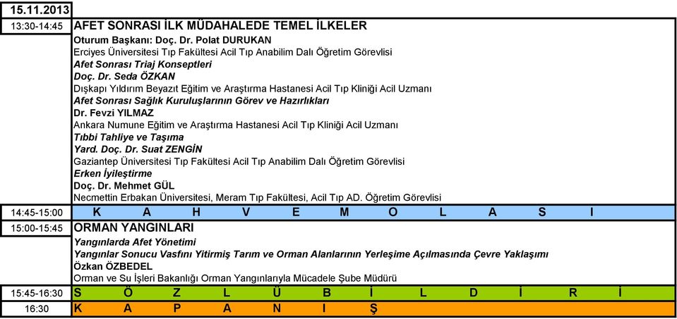 Seda ÖZKAN Dışkapı Yıldırım Beyazıt Eğitim ve Araştırma Hastanesi Acil Tıp Kliniği Acil Uzmanı Afet Sonrası Sağlık Kuruluşlarının Görev ve Hazırlıkları Dr.