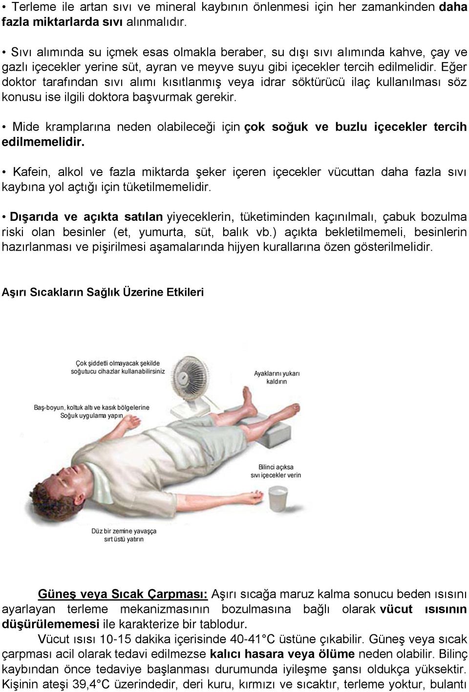 Eğer doktor tarafından sıvı alımı kısıtlanmış veya idrar söktürücü ilaç kullanılması söz konusu ise ilgili doktora başvurmak gerekir.