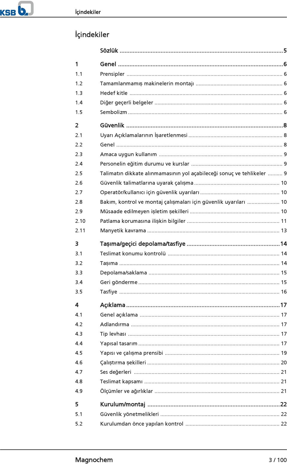 .. 9 2.6 Güvenlik talimatlarına uyarak çalışma... 10 2.7 Operatör/kullanıcı için güvenlik uyarıları... 10 2.8 Bakım, kontrol ve montaj çalışmaları için güvenlik uyarıları... 10 2.9 Müsaade edilmeyen işletim şekilleri.