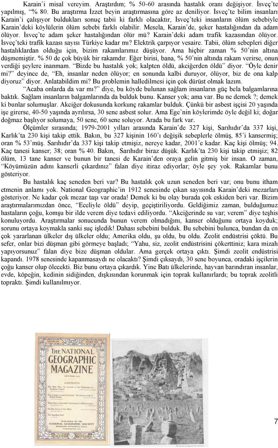 Mesela, Karain de, şeker hastalığından da adam ölüyor. İsveç te adam şeker hastalığından ölür mü? Karain deki adam trafik kazasından ölüyor. İsveç teki trafik kazası sayısı Türkiye kadar mı?