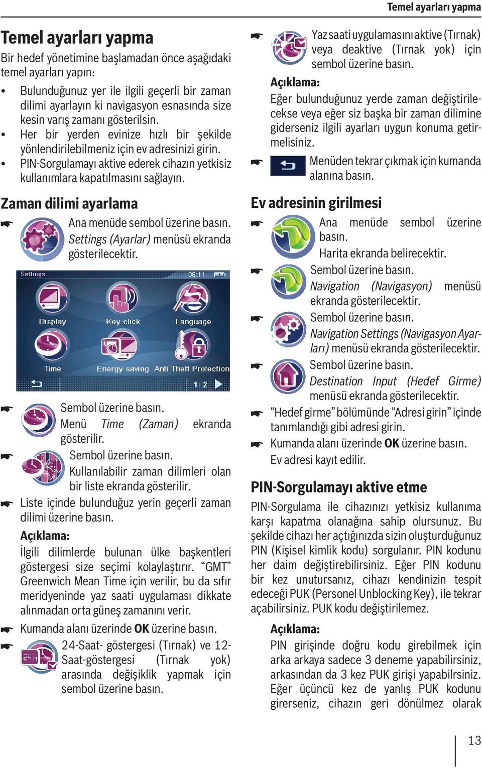 PIN-Sorgulamayı aktive ederek cihazın yetkisiz kullanımlara kapatılmasını sağlayın. Zaman dilimi ayarlama Ana menüde sembol üzerine Settings (Ayarlar) menüsü ekranda gösterilecektir.