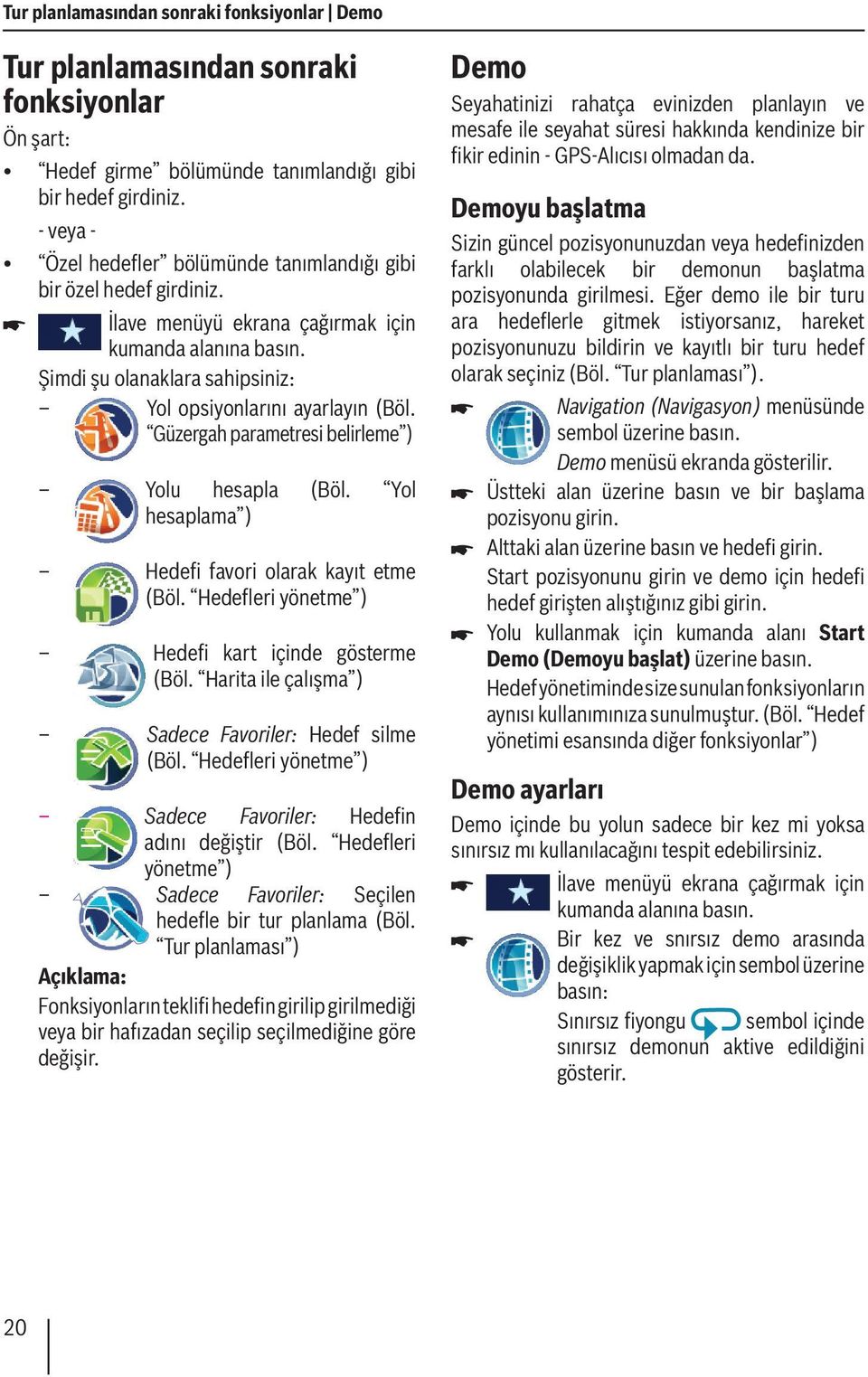 Güzergah parametresi belirleme ) Yolu hesapla (Böl. Yol hesaplama ) Hedefi favori olarak kayıt etme (Böl. Hedefleri yönetme ) Hedefi kart içinde gösterme (Böl.