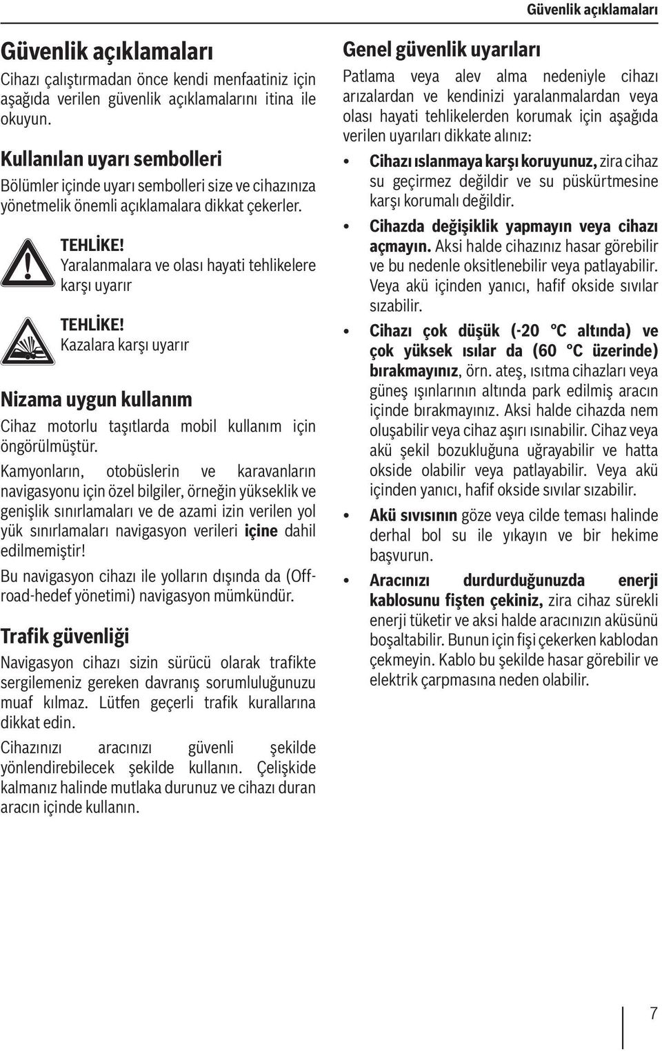 Kazalara karşı uyarır Nizama uygun kullanım Cihaz motorlu taşıtlarda mobil kullanım için öngörülmüştür.