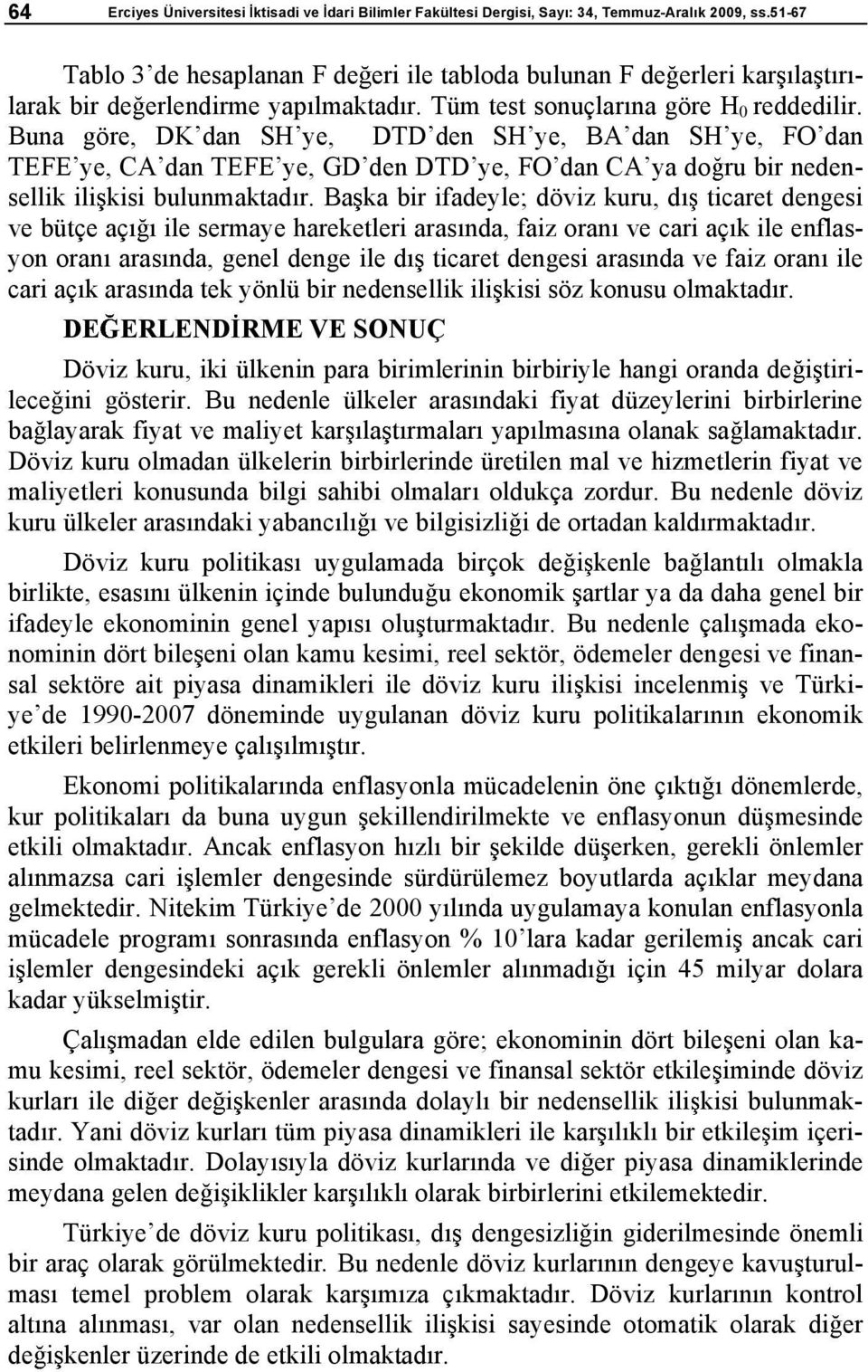 Ba ka br fadeyle; dövz kuru, d care denges ve büçe aç le sermaye harekeler aras nda, faz ran ve car aç k le enflasyn ran aras nda, genel denge le d care denges aras nda ve faz ran le car aç k aras