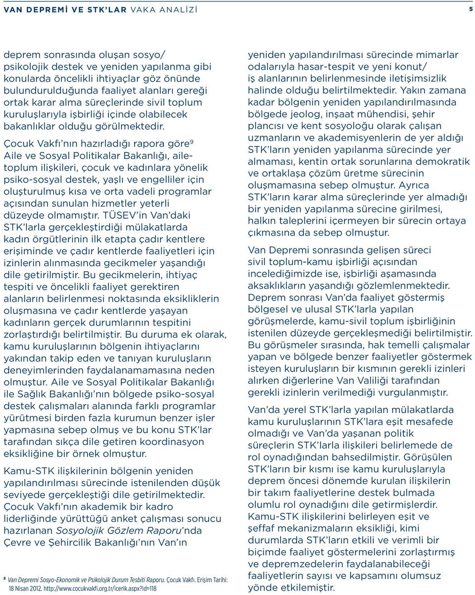 Çocuk Vakfı nın hazırladığı rapora göre 9 Aile ve Sosyal Politikalar Bakanlığı, ailetoplum ilişkileri, çocuk ve kadınlara yönelik psiko-sosyal destek, yaşlı ve engelliler için oluşturulmuş kısa ve