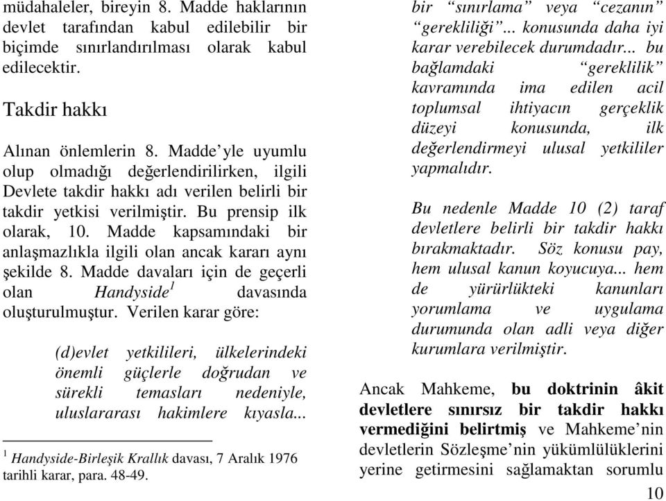 Madde kapsamındaki bir anlamazlıkla ilgili olan ancak kararı aynı ekilde 8. Madde davaları için de geçerli olan Handyside 1 davasında oluturulmutur.