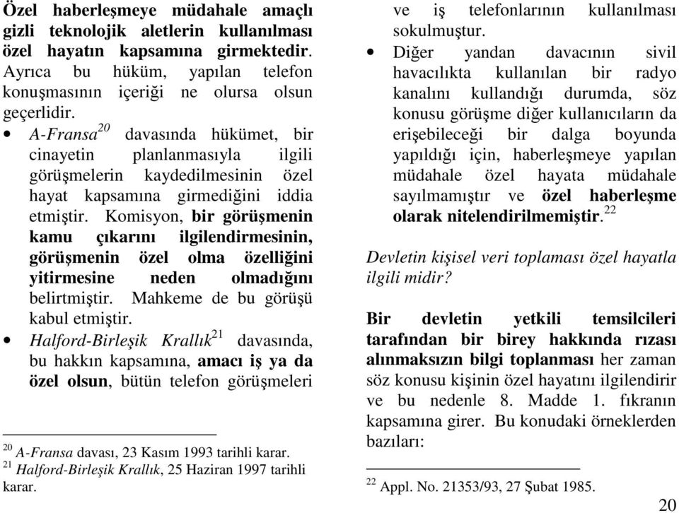 Komisyon, bir görümenin kamu çıkarını ilgilendirmesinin, görümenin özel olma özelliini yitirmesine neden olmadıını belirtmitir. Mahkeme de bu görüü kabul etmitir.