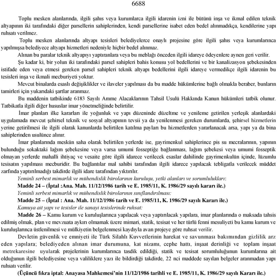 Toplu mesken alanlarında altyapı tesisleri belediyelerce onaylı projesine göre ilgili şahıs veya kurumlarınca yapılmışsa belediyece altyapı hizmetleri nedeniyle hiçbir bedel alınmaz.