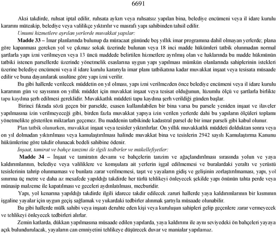 Umumi hizmetlere ayrılan yerlerde muvakkat yapılar: Madde 33 İmar planlarında bulunup da müracaat gününde beş yıllık imar programına dahil olmayan yerlerde; plana göre kapanması gereken yol ve çıkmaz