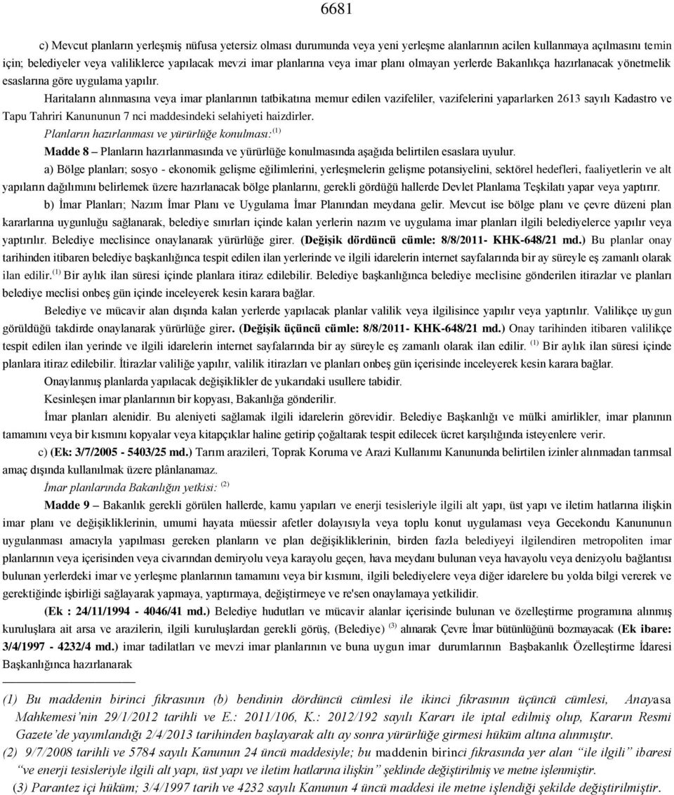 Haritaların alınmasına veya imar planlarının tatbikatına memur edilen vazifeliler, vazifelerini yaparlarken 2613 sayılı Kadastro ve Tapu Tahriri Kanununun 7 nci maddesindeki selahiyeti haizdirler.