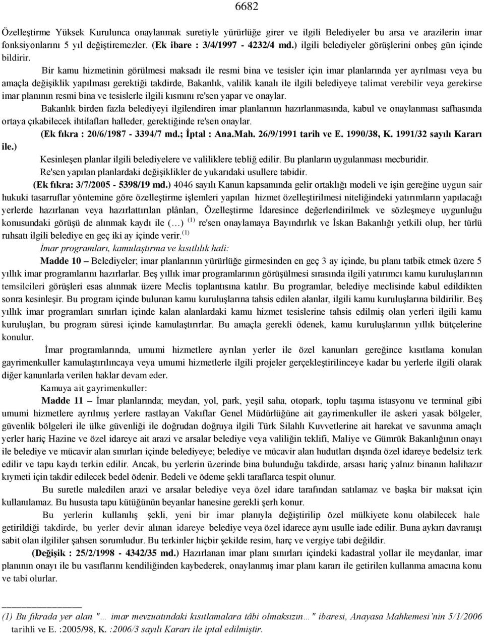 Bir kamu hizmetinin görülmesi maksadı ile resmi bina ve tesisler için imar planlarında yer ayrılması veya bu amaçla değişiklik yapılması gerektiği takdirde, Bakanlık, valilik kanalı ile ilgili