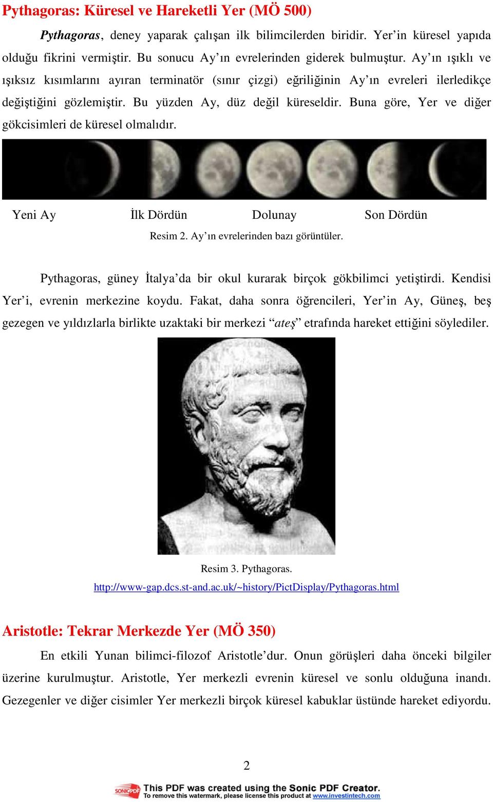 Bu yüzden Ay, düz değil küreseldir. Buna göre, Yer ve diğer gökcisimleri de küresel olmalıdır. Yeni Ay Đlk Dördün Dolunay Son Dördün Resim 2. Ay ın evrelerinden bazı görüntüler.