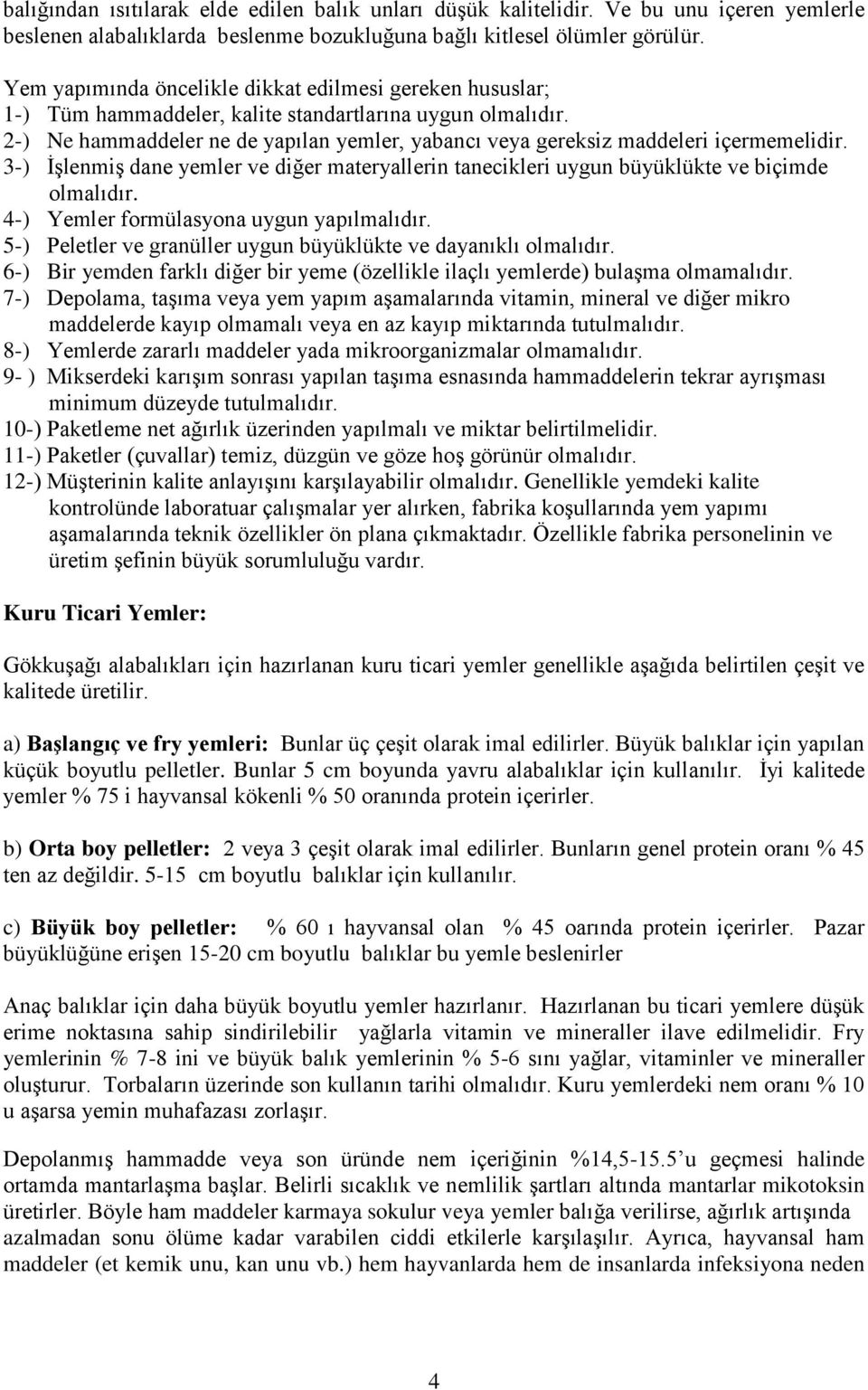 2-) Ne hammaddeler ne de yapılan yemler, yabancı veya gereksiz maddeleri içermemelidir. 3-) İşlenmiş dane yemler ve diğer materyallerin tanecikleri uygun büyüklükte ve biçimde olmalıdır.