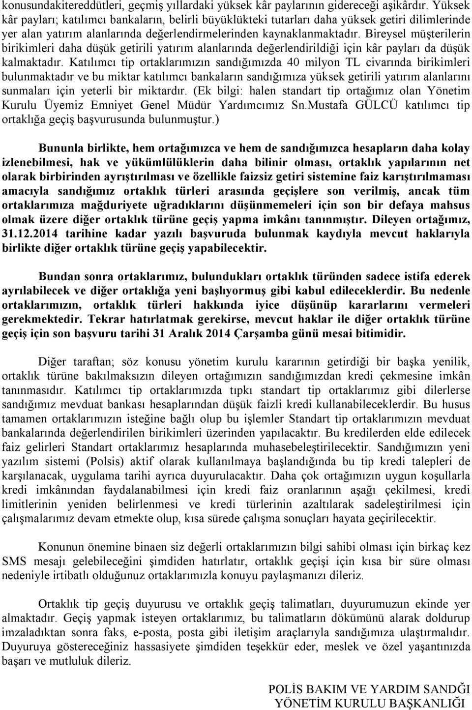 Bireysel müşterilerin birikimleri daha düşük getirili yatırım alanlarında değerlendirildiği için kâr payları da düşük kalmaktadır.