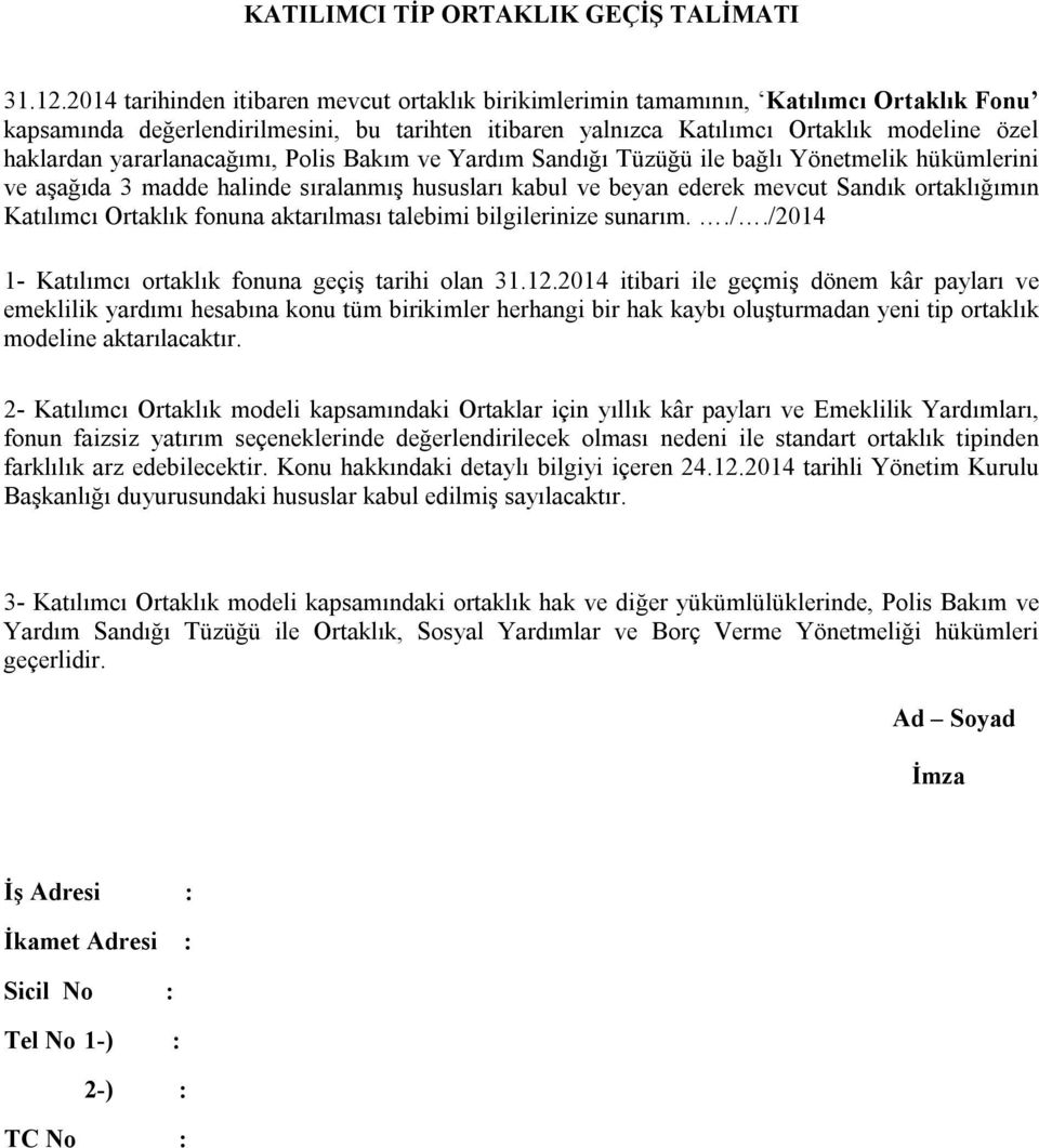 yararlanacağımı, Polis Bakım ve Yardım Sandığı Tüzüğü ile bağlı Yönetmelik hükümlerini ve aşağıda 3 madde halinde sıralanmış hususları kabul ve beyan ederek mevcut Sandık ortaklığımın Katılımcı