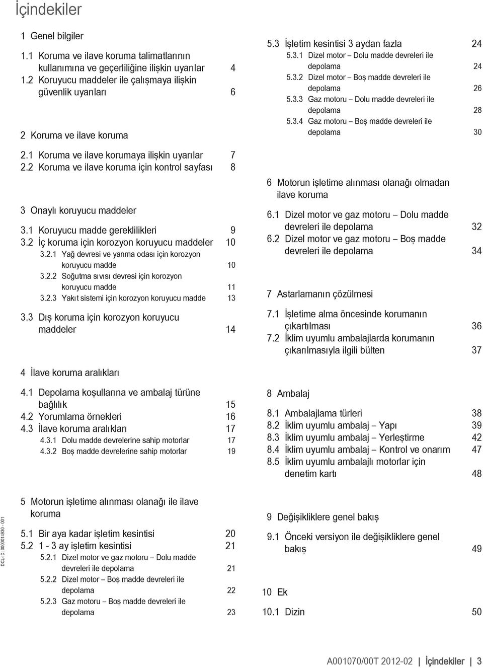 2 Koruma ve ilave koruma için kontrol sayfası 8 3 Onaylı koruyucu maddeler 3.1 Koruyucu madde gereklilikleri 9 3.2 İç koruma için korozyon koruyucu maddeler 10 3.2.1 Yağ devresi ve yanma odası için korozyon koruyucu madde 10 3.