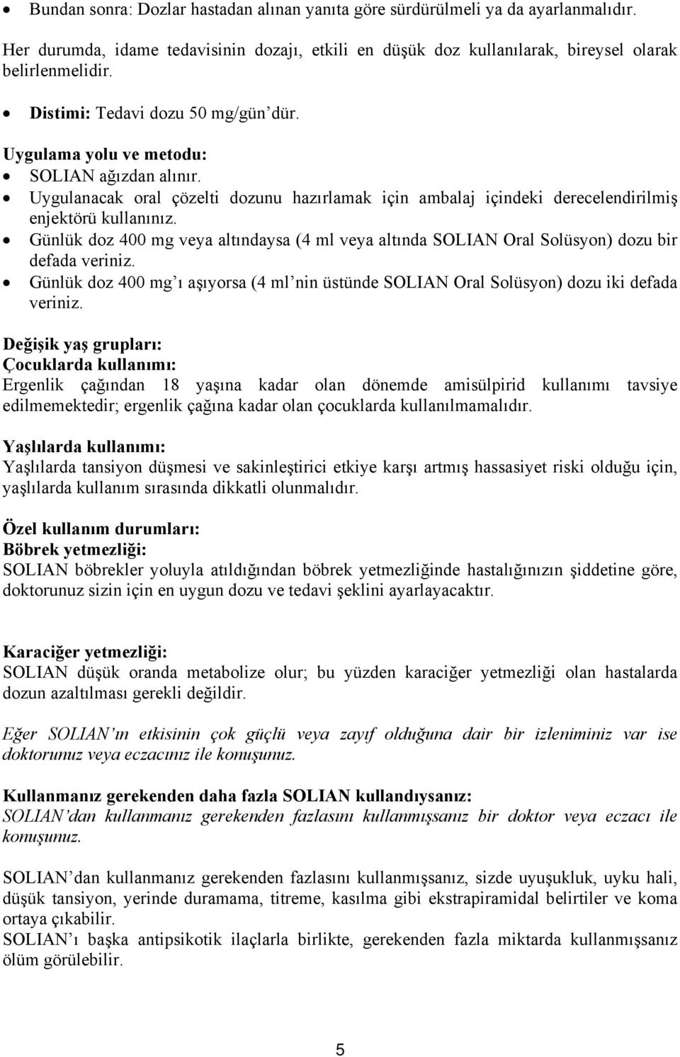 Günlük doz 400 mg veya altındaysa (4 ml veya altında SOLIAN Oral Solüsyon) dozu bir defada veriniz. Günlük doz 400 mg ı aşıyorsa (4 ml nin üstünde SOLIAN Oral Solüsyon) dozu iki defada veriniz.