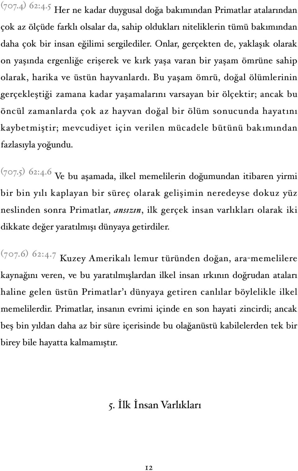 Bu yaşam ömrü, doğal ölümlerinin gerçekleştiği zamana kadar yaşamalarını varsayan bir ölçektir; ancak bu öncül zamanlarda çok az hayvan doğal bir ölüm sonucunda hayatını kaybetmiştir; mevcudiyet için