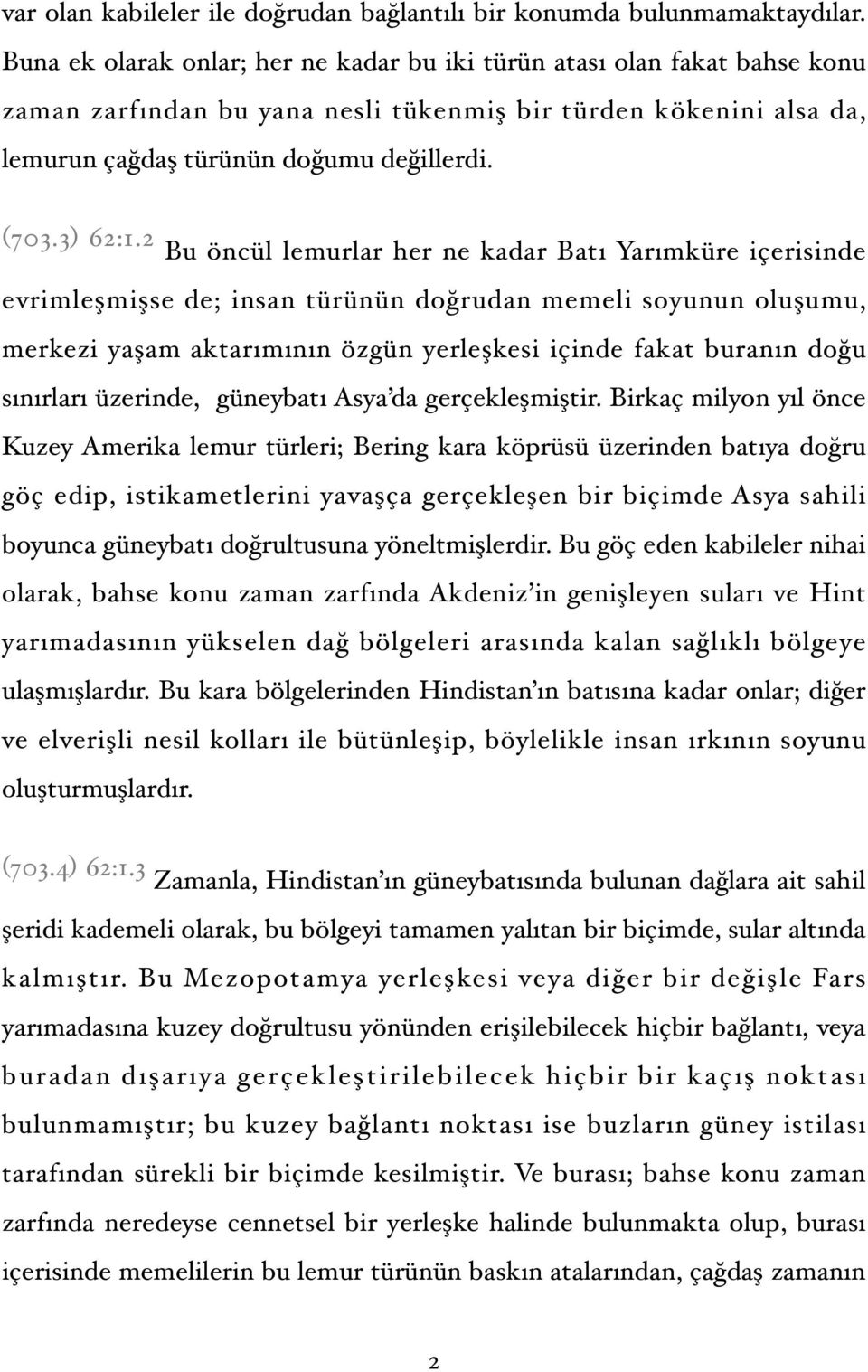 2 Bu öncül lemurlar her ne kadar Batı Yarımküre içerisinde evrimleşmişse de; insan türünün doğrudan memeli soyunun oluşumu, merkezi yaşam aktarımının özgün yerleşkesi içinde fakat buranın doğu