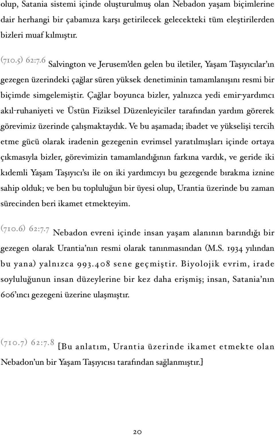 Çağlar boyunca bizler, yalnızca yedi emir-yardımcı akıl-ruhaniyeti ve Üstün Fiziksel Düzenleyiciler tarafından yardım görerek görevimiz üzerinde çalışmaktaydık.