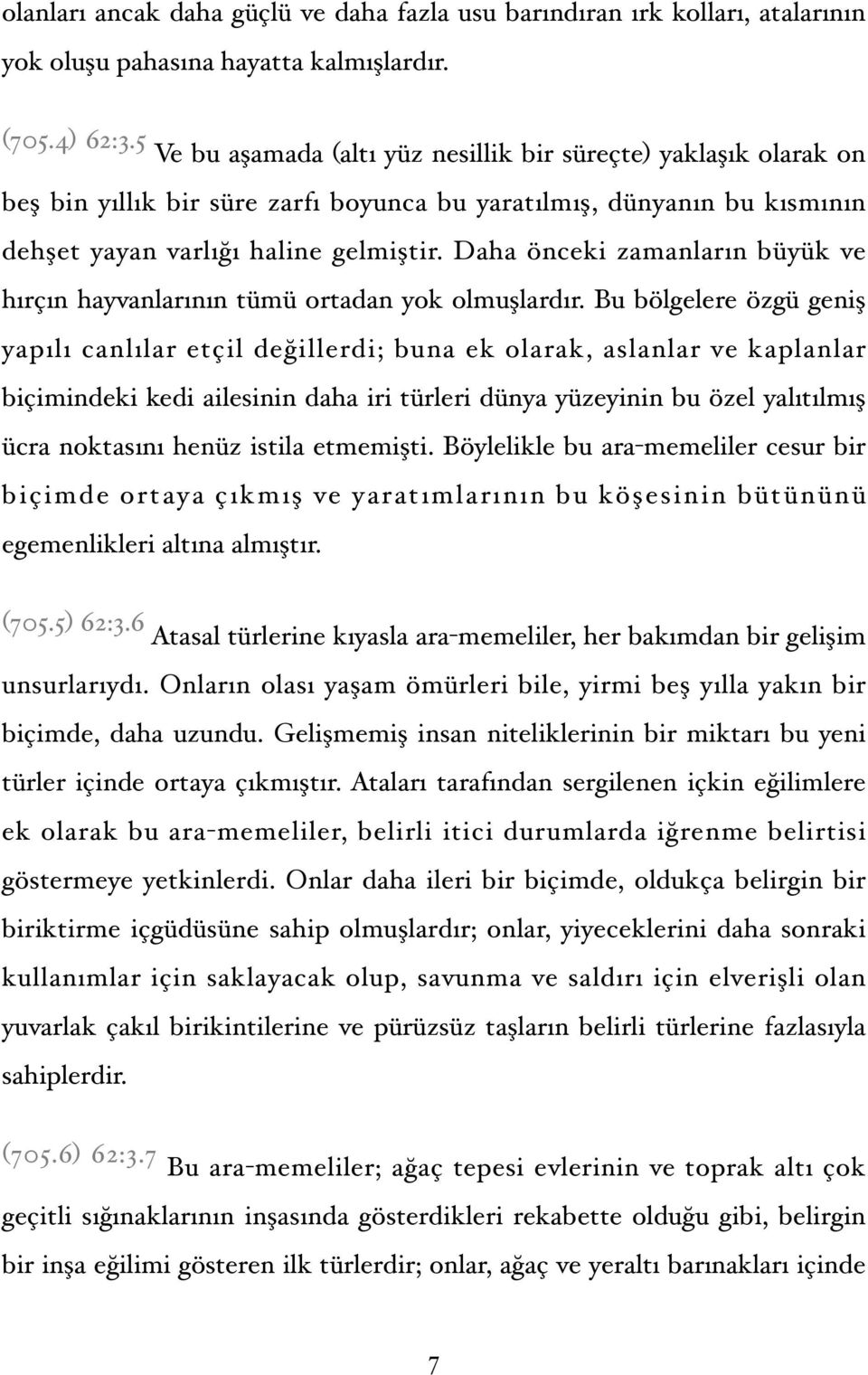 Daha önceki zamanların büyük ve hırçın hayvanlarının tümü ortadan yok olmuşlardır.