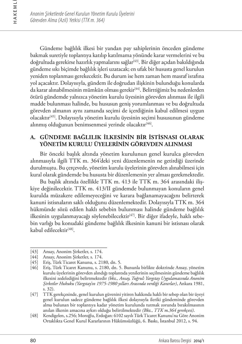 [43]. Bir diğer açıdan bakıldığında gündeme sıkı biçimde bağlılık işleri uzatacak; en ufak bir hususta genel kurulun yeniden toplanması gerekecektir.