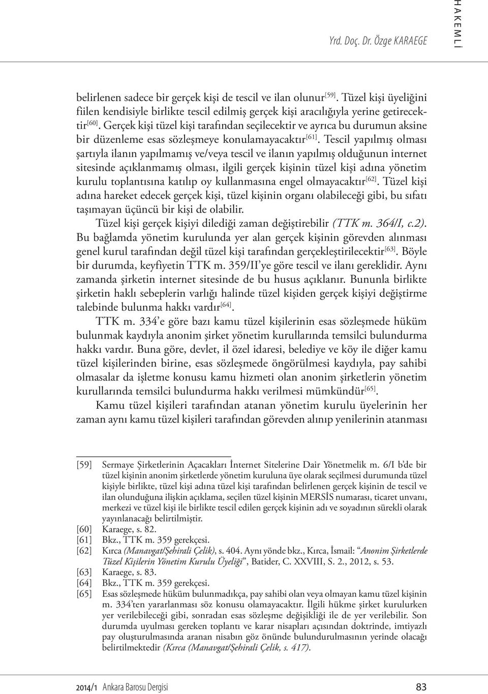 Gerçek kişi tüzel kişi tarafından seçilecektir ve ayrıca bu durumun aksine bir düzenleme esas sözleşmeye konulamayacaktır [61].