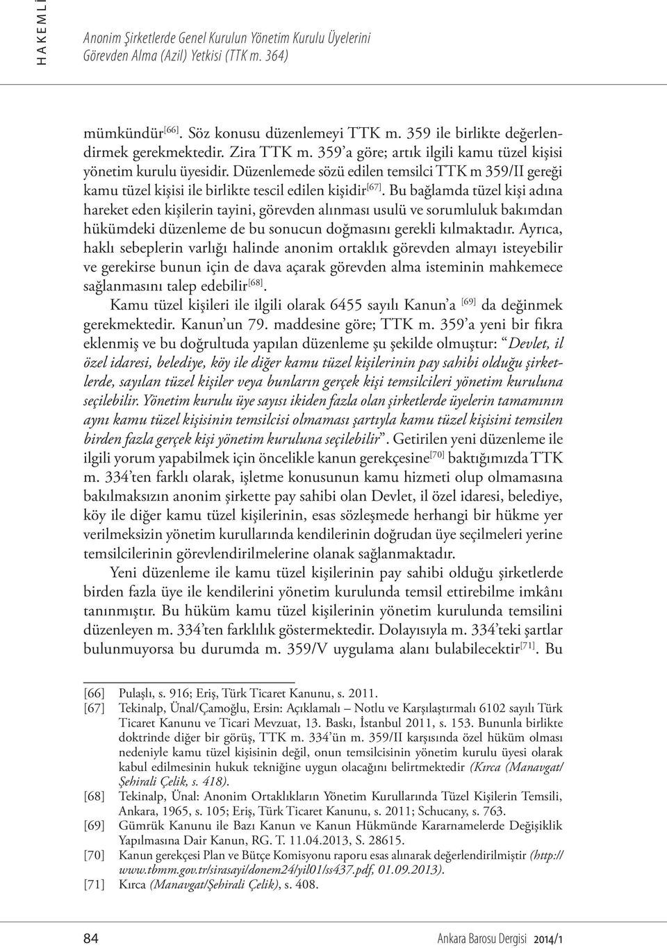 Bu bağlamda tüzel kişi adına hareket eden kişilerin tayini, görevden alınması usulü ve sorumluluk bakımdan hükümdeki düzenleme de bu sonucun doğmasını gerekli kılmaktadır.