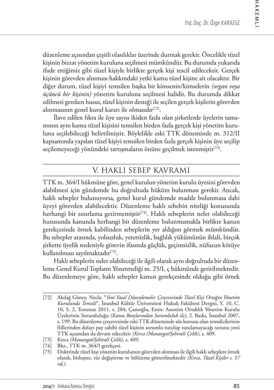 Bir diğer durum, tüzel kişiyi temsilen başka bir kimsenin/kimselerin (organ veya üçüncü bir kişinin) yönetim kuruluna seçilmesi halidir.