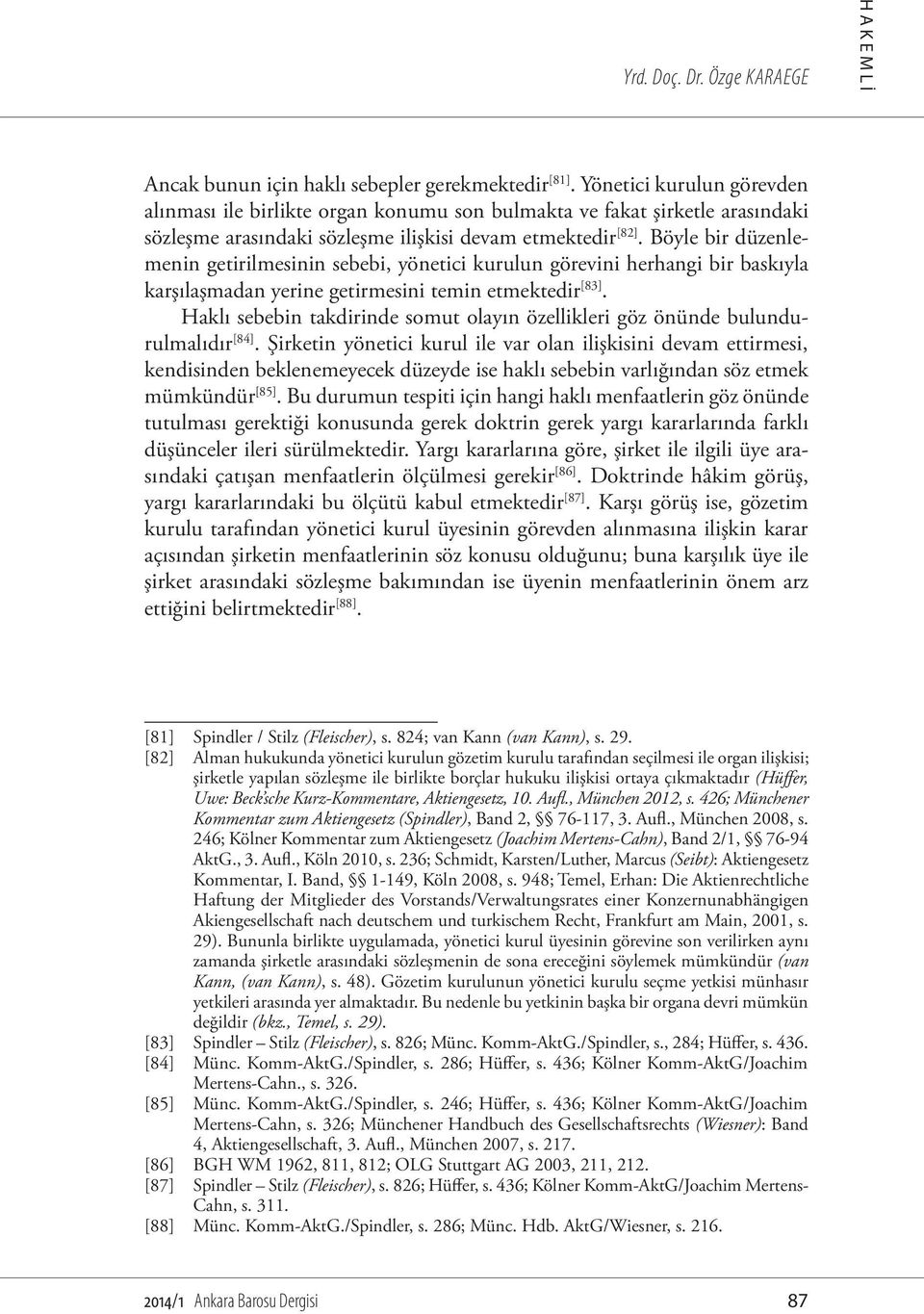 Böyle bir düzenlemenin getirilmesinin sebebi, yönetici kurulun görevini herhangi bir baskıyla karşılaşmadan yerine getirmesini temin etmektedir [83].