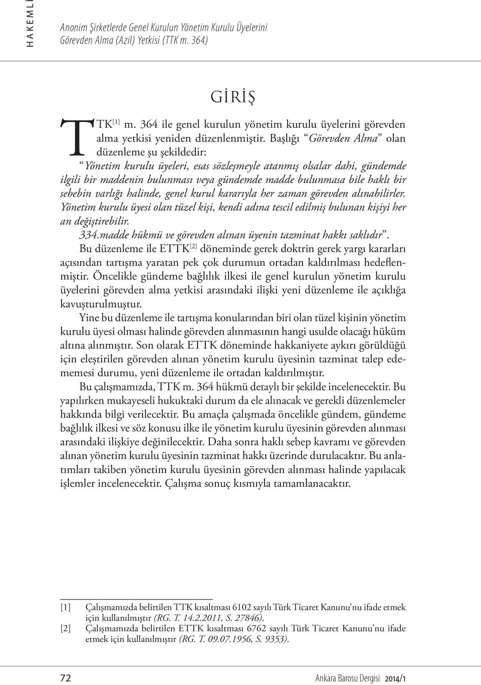 Başlığı Görevden Alma olan düzenleme şu şekildedir: Yönetim kurulu üyeleri, esas sözleşmeyle atanmış olsalar dahi, gündemde ilgili bir maddenin bulunması veya gündemde madde bulunmasa bile haklı bir