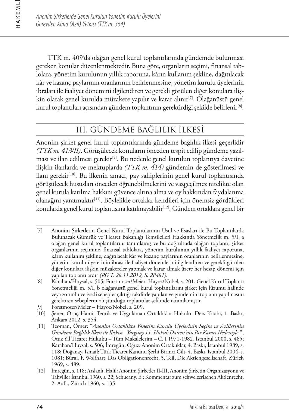 Buna göre, organların seçimi, finansal tablolara, yönetim kurulunun yıllık raporuna, kârın kullanım şekline, dağıtılacak kâr ve kazanç paylarının oranlarının belirlenmesine, yönetim kurulu üyelerinin