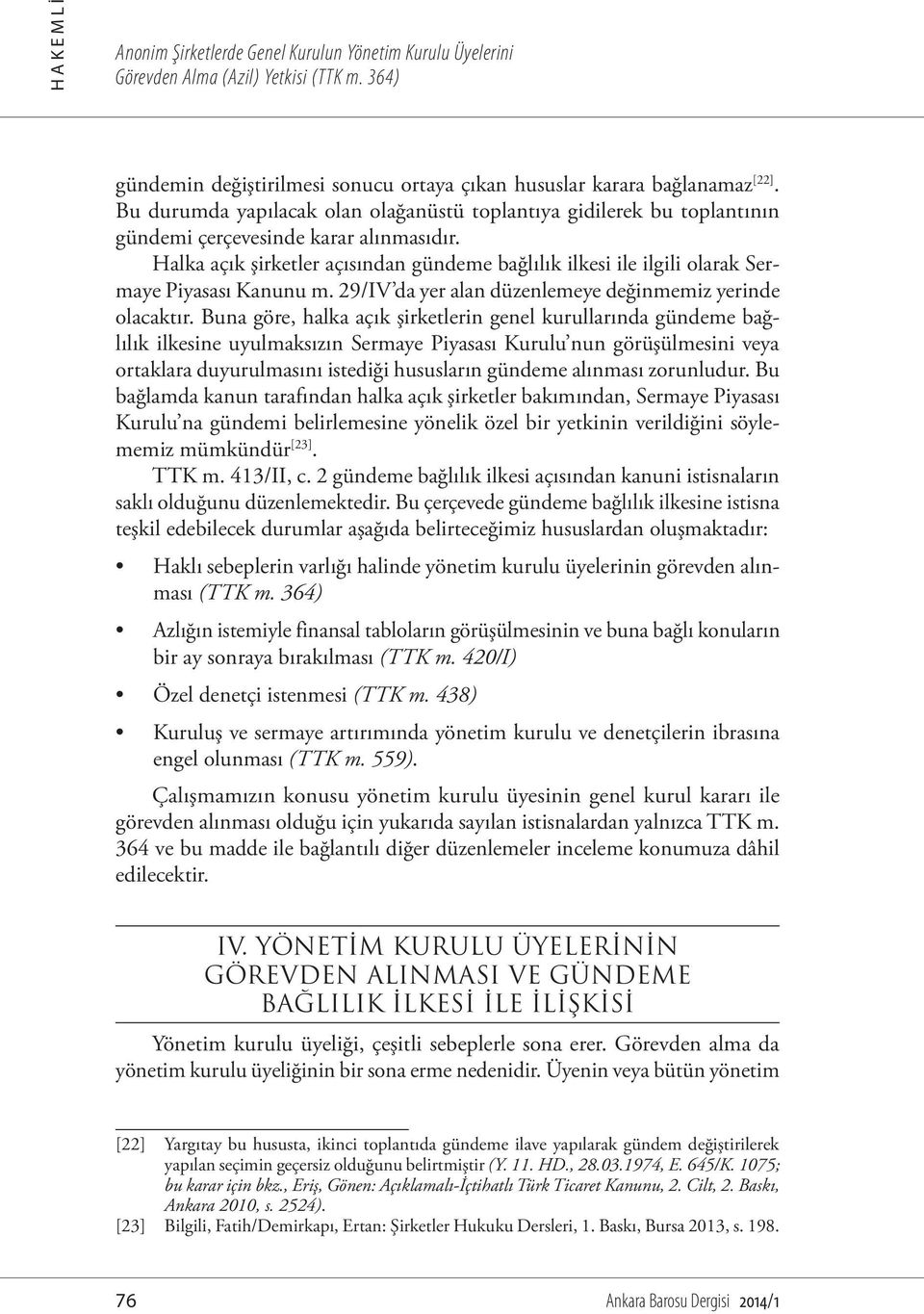 Halka açık şirketler açısından gündeme bağlılık ilkesi ile ilgili olarak Sermaye Piyasası Kanunu m. 29/IV da yer alan düzenlemeye değinmemiz yerinde olacaktır.