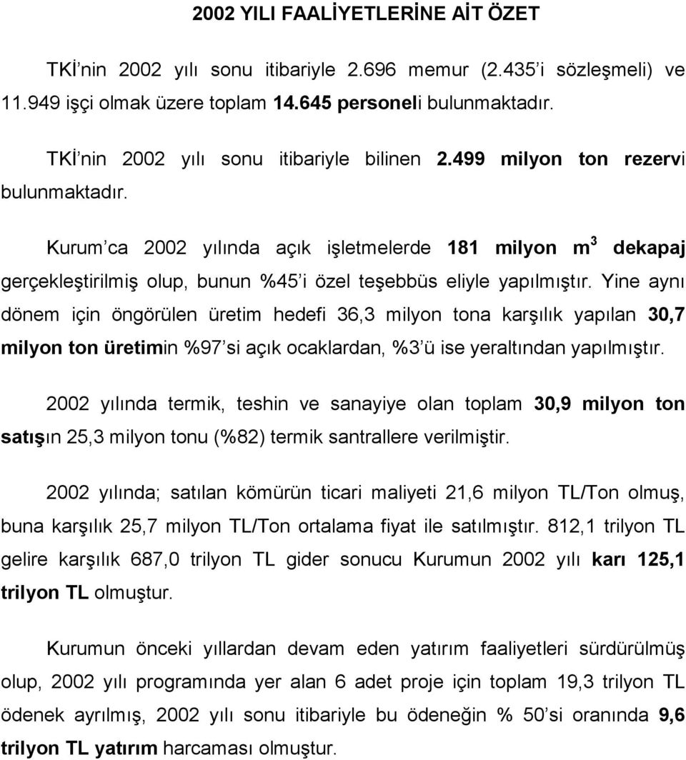 Kurum ca 2002 yılında açık işletmelerde 181 milyon m 3 dekapaj gerçekleştirilmiş olup, bunun %45 i özel teşebbüs eliyle yapılmıştır.