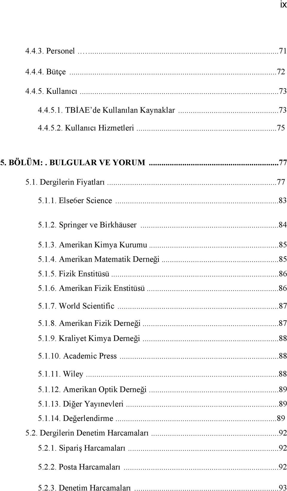 ..86 5.1.7. World Scientific...87 5.1.8. Amerikan Fizik Derneği...87 5.1.9. Kraliyet Kimya Derneği...88 5.1.10. Academic Press...88 5.1.11. Wiley...88 5.1.12. Amerikan Optik Derneği...89 5.1.13.