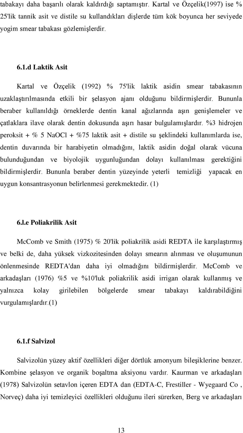 Bununla beraber kullanıldığı örneklerde dentin kanal ağızlarında aşın genişlemeler ve çatlaklara ilave olarak dentin dokusunda aşırı hasar bulgulamışlardır.