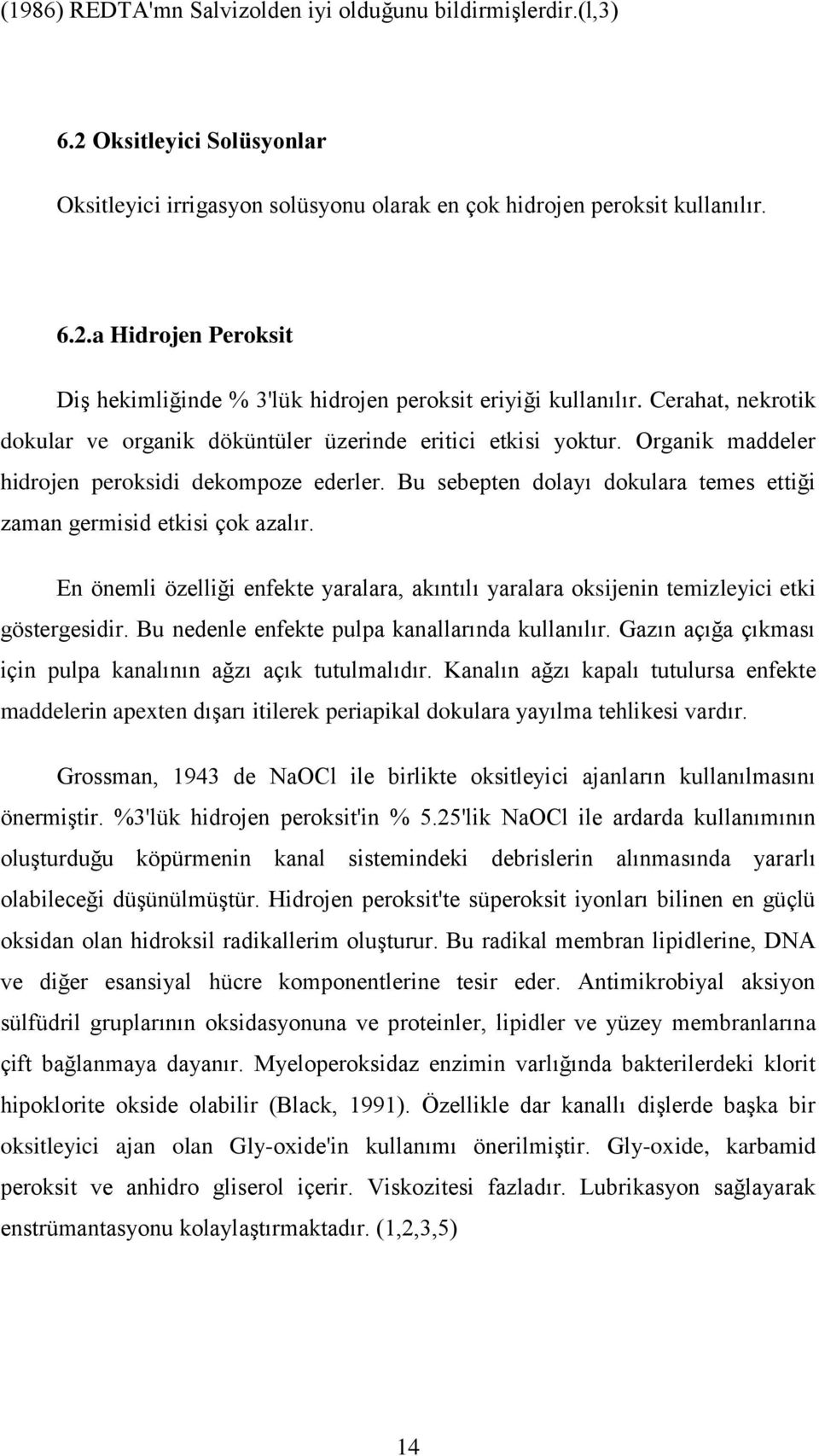 Bu sebepten dolayı dokulara temes ettiği zaman germisid etkisi çok azalır. En önemli özelliği enfekte yaralara, akıntılı yaralara oksijenin temizleyici etki göstergesidir.