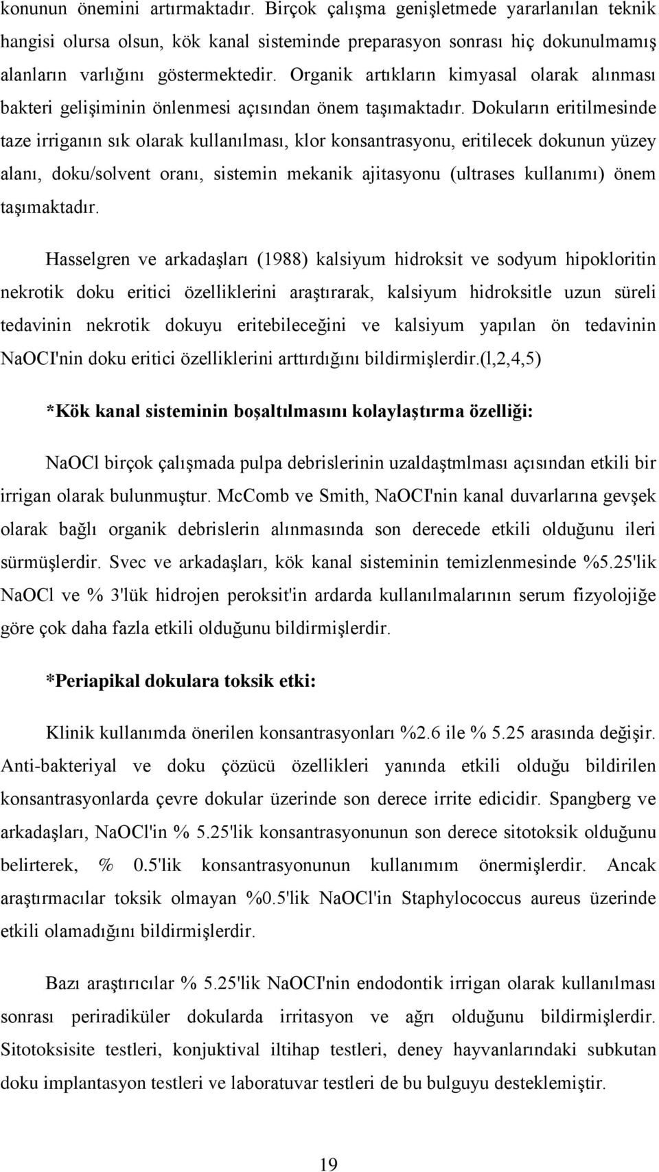 Dokuların eritilmesinde taze irriganın sık olarak kullanılması, klor konsantrasyonu, eritilecek dokunun yüzey alanı, doku/solvent oranı, sistemin mekanik ajitasyonu (ultrases kullanımı) önem