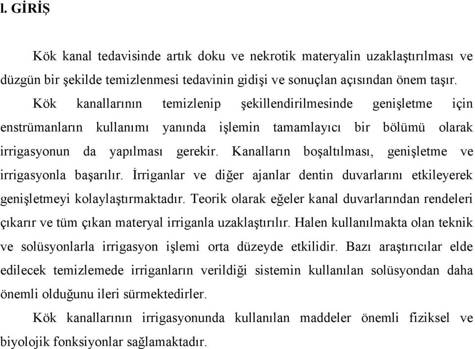 Kanalların boşaltılması, genişletme ve irrigasyonla başarılır. İrriganlar ve diğer ajanlar dentin duvarlarını etkileyerek genişletmeyi kolaylaştırmaktadır.