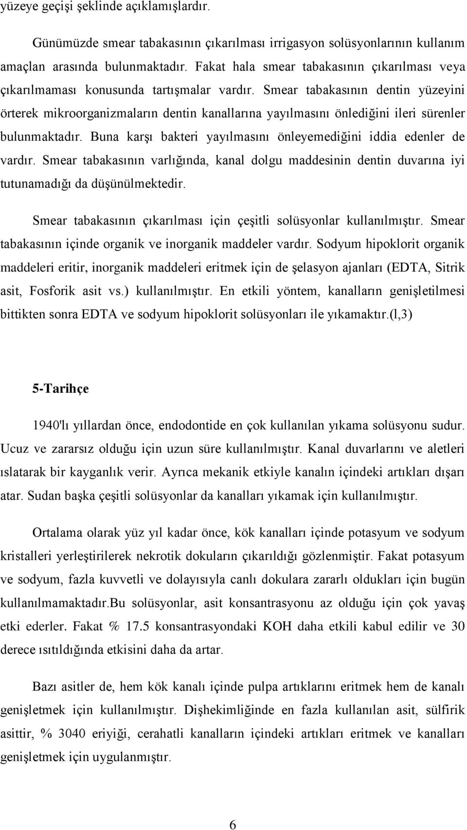 Smear tabakasının dentin yüzeyini örterek mikroorganizmaların dentin kanallarına yayılmasını önlediğini ileri sürenler bulunmaktadır.