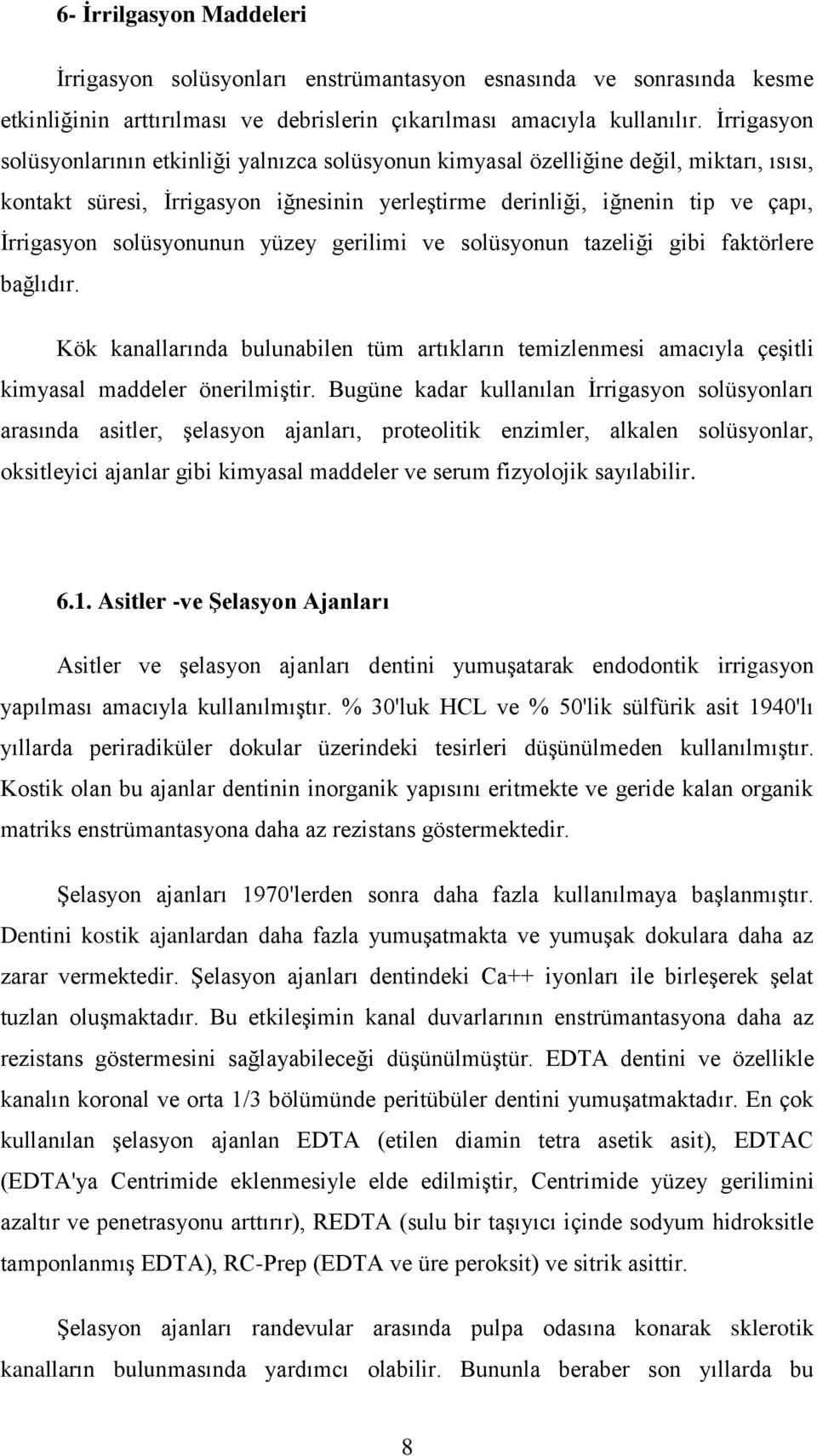 solüsyonunun yüzey gerilimi ve solüsyonun tazeliği gibi faktörlere bağlıdır. Kök kanallarında bulunabilen tüm artıkların temizlenmesi amacıyla çeşitli kimyasal maddeler önerilmiştir.