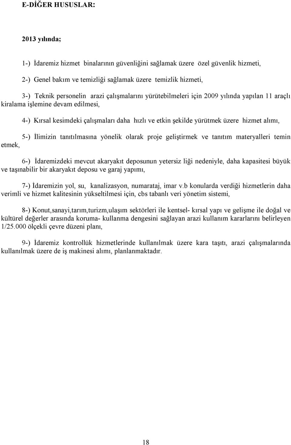 İlimizin tanıtılmasına yönelik olarak proje geliştirmek ve tanıtım materyalleri temin etmek, 6-) İdaremizdeki mevcut akaryakıt deposunun yetersiz liği nedeniyle, daha kapasitesi büyük ve taşınabilir