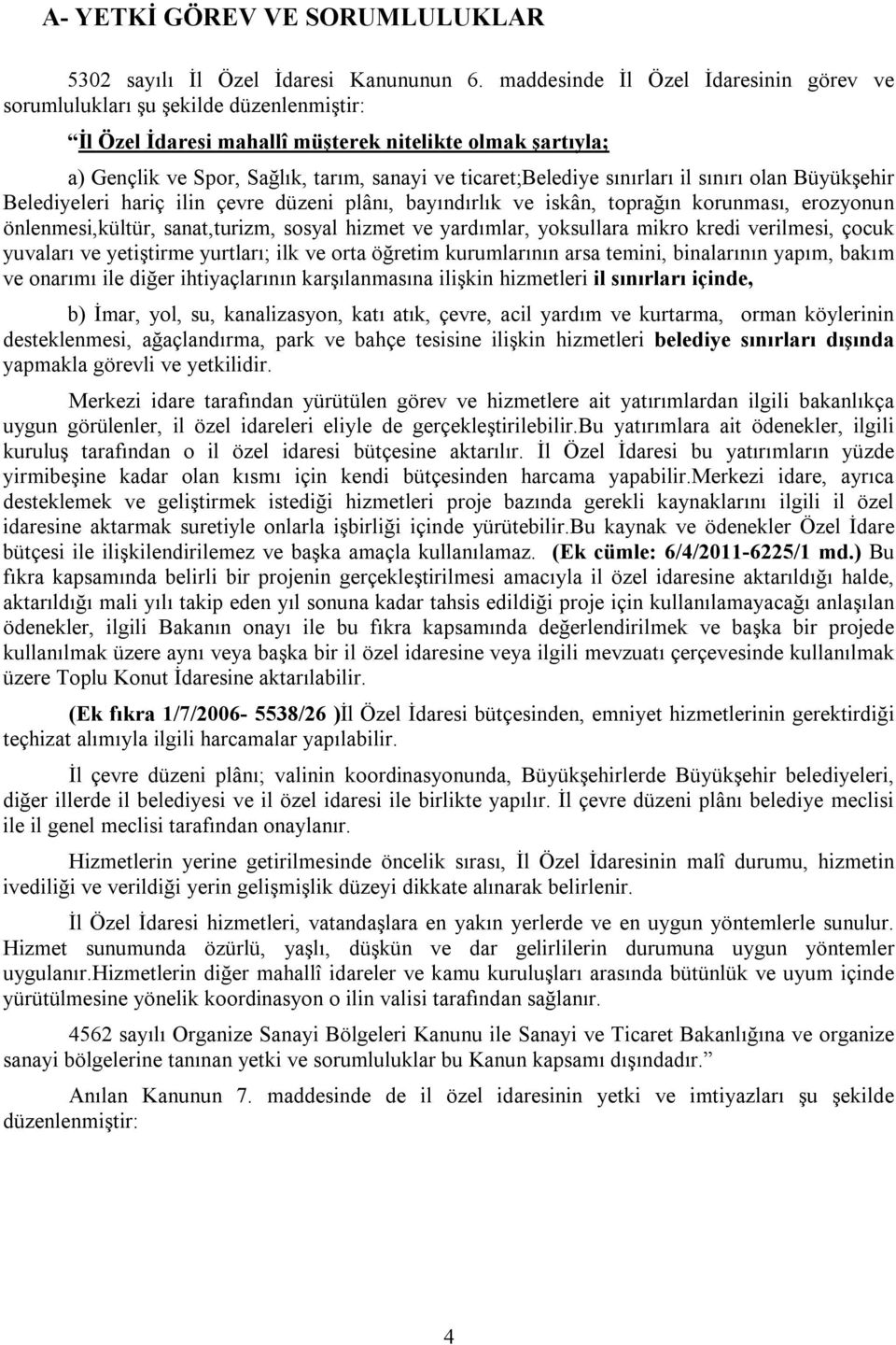 ticaret;belediye sınırları il sınırı olan Büyükşehir Belediyeleri hariç ilin çevre düzeni plânı, bayındırlık ve iskân, toprağın korunması, erozyonun önlenmesi,kültür, sanat,turizm, sosyal hizmet ve