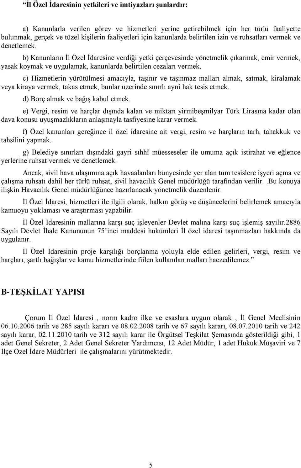 b) Kanunların İl Özel İdaresine verdiği yetki çerçevesinde yönetmelik çıkarmak, emir vermek, yasak koymak ve uygulamak, kanunlarda belirtilen cezaları vermek.