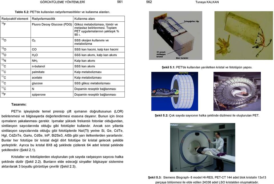 15 O O 2 SSS oksijen kullanımı ve metabolizma 15 O CO SSS kan hacmi, kalp kan hacmi 15 O H 2O SSS kan akımı, kalp kan akımı 13 N NH 3 Kalp kan akımı 11 C n-butanol SSS kan akımı 11 C palmitate Kalp