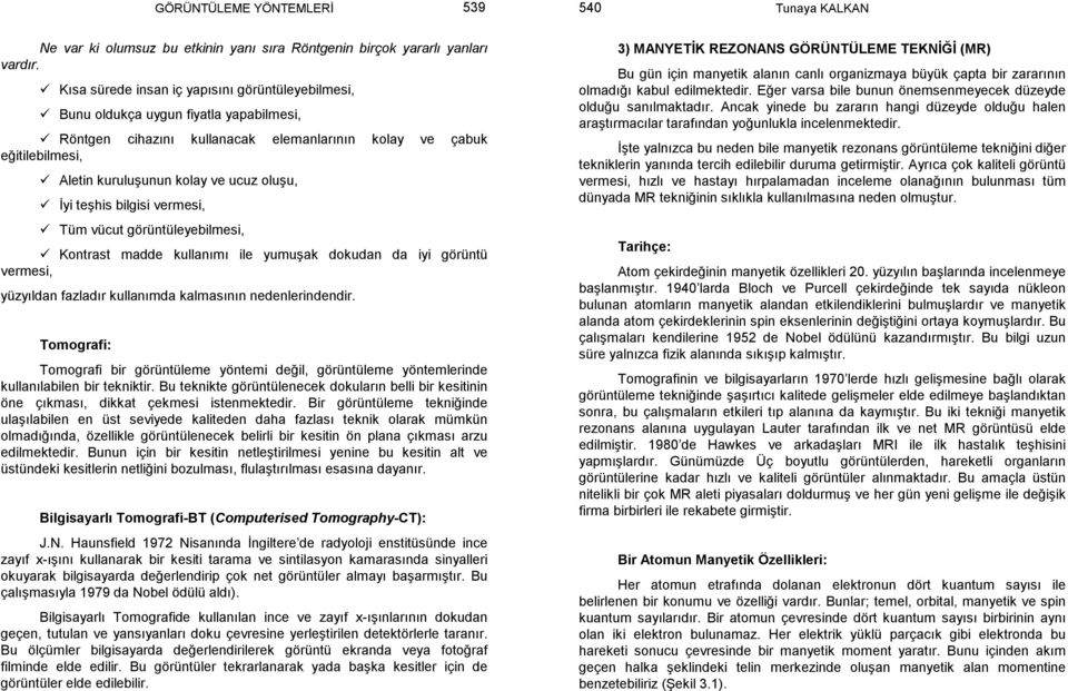 oluşu, Đyi teşhis bilgisi vermesi, Tüm vücut görüntüleyebilmesi, Kontrast madde kullanımı ile yumuşak dokudan da iyi görüntü vermesi, yüzyıldan fazladır kullanımda kalmasının nedenlerindendir.