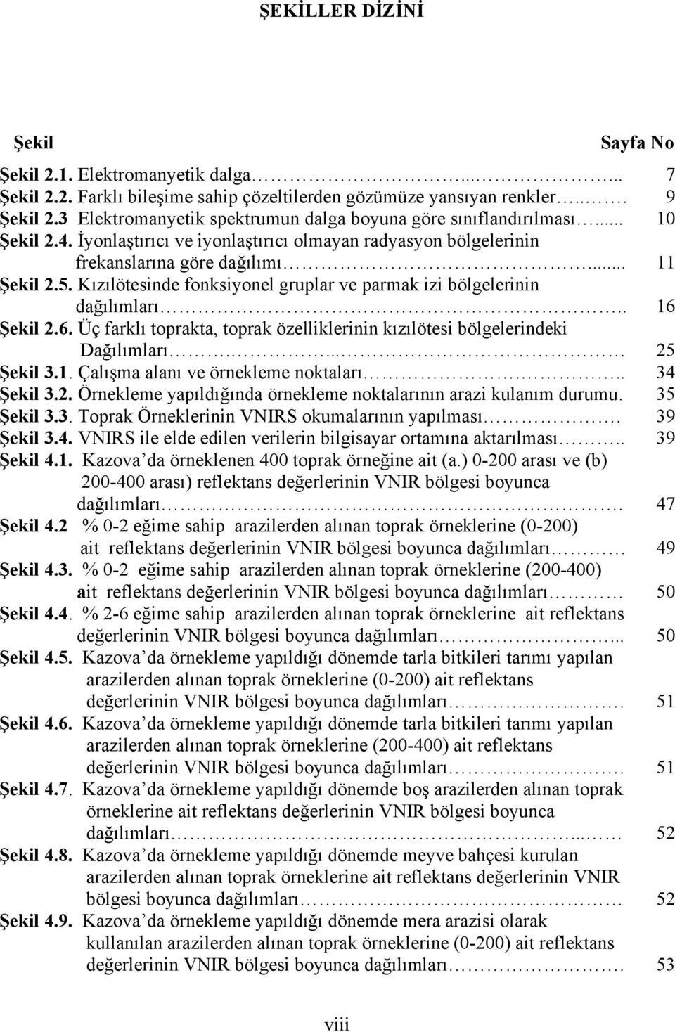 Kızılötesinde fonksiyonel gruplar ve parmak izi bölgelerinin dağılımları.. 16 Şekil 2.6. Üç farklı toprakta, toprak özelliklerinin kızılötesi bölgelerindeki Dağılımları.... 25 Şekil 3.1. Çalışma alanı ve örnekleme noktaları.