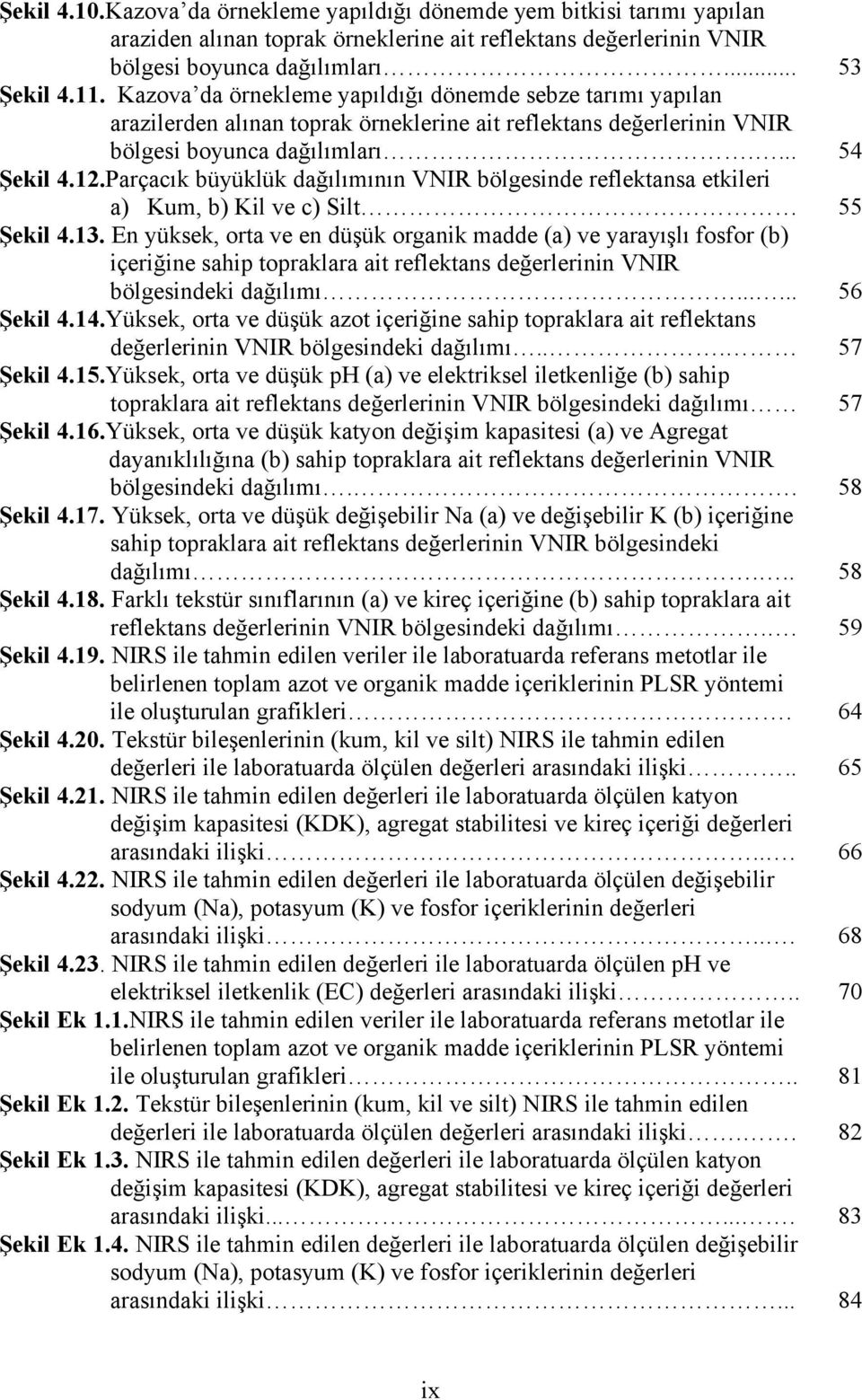 Parçacık büyüklük dağılımının VNIR bölgesinde reflektansa etkileri a) Kum, b) Kil ve c) Silt 55 Şekil 4.13.