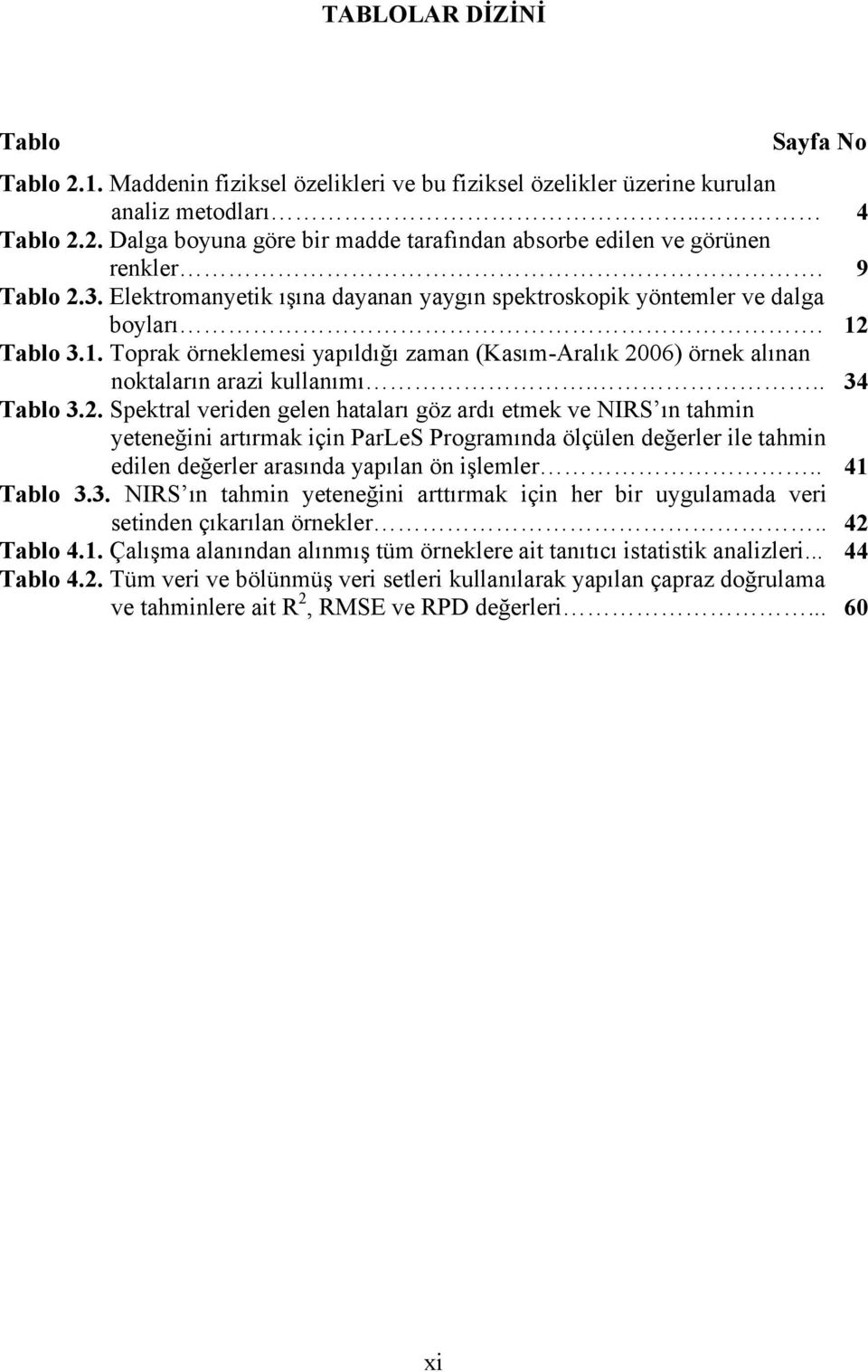 .. 34 Tablo 3.2. Spektral veriden gelen hataları göz ardı etmek ve NIRS ın tahmin yeteneğini artırmak için ParLeS Programında ölçülen değerler ile tahmin edilen değerler arasında yapılan ön işlemler.