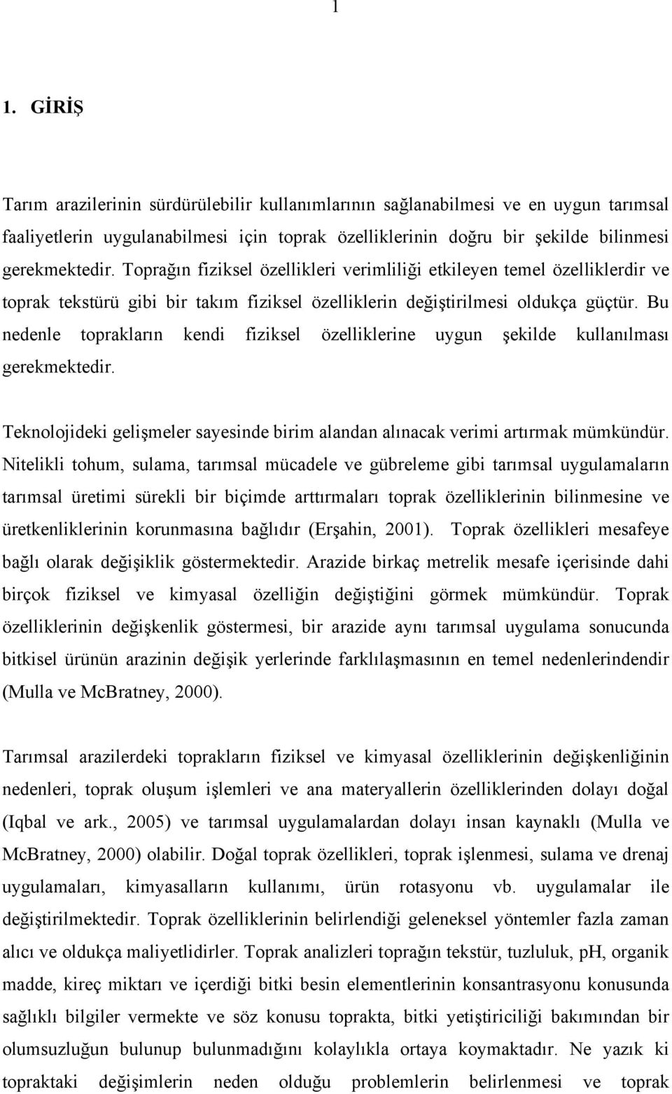 Bu nedenle toprakların kendi fiziksel özelliklerine uygun şekilde kullanılması gerekmektedir. Teknolojideki gelişmeler sayesinde birim alandan alınacak verimi artırmak mümkündür.